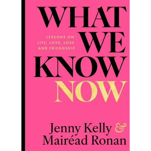 What We Know Now by Jenny Kelly & Mairéad Ronan, €22.99, Gill Books