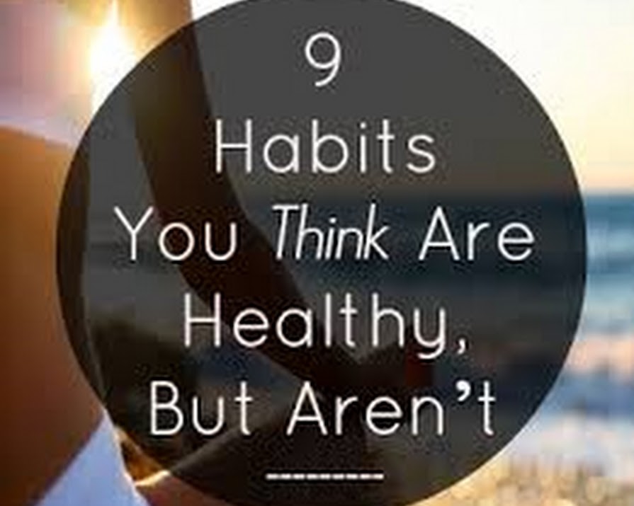 9 Habits You Think Are Healthy, But Aren’t