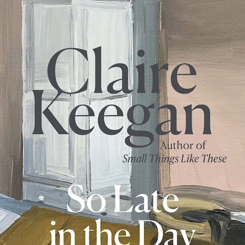 Claire Keegan, So Late in the Day, €8.99