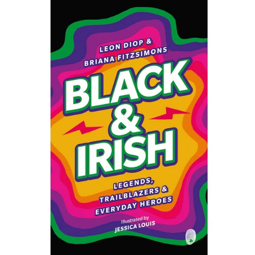 Black & Irish: Legends, Trailblazers & Everyday Heroes by Briana Fitzsimons and Leon Diop, €14.95