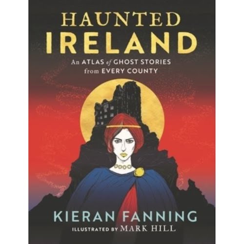 Haunted Ireland: An Atlas of Spooky Tales for Every County, by Kieran Fanning, €23.99